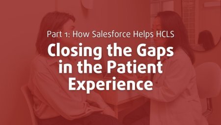 How Salesforce Closes the Gaps in the Patient Experience